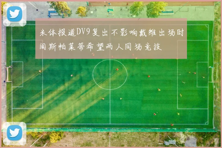 米体报道DV9复出不影响戴维出场时间斯帕莱蒂希望两人同场竞技