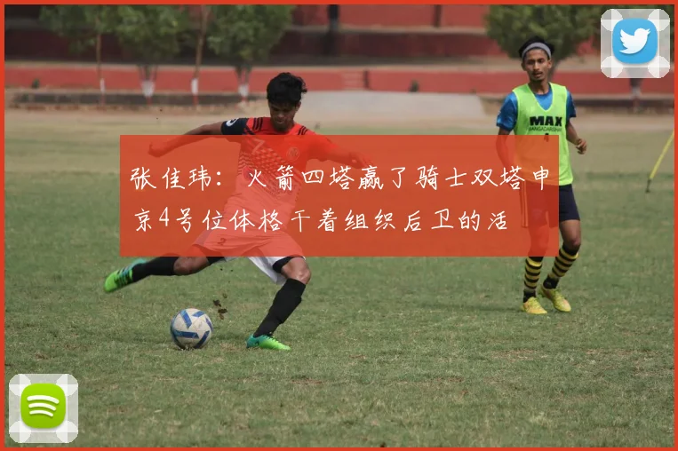 张佳玮：火箭四塔赢了骑士双塔申京4号位体格干着组织后卫的活